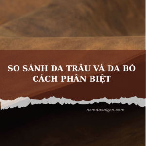 SO SÁNH DA TRÂU VÀ DA BÒ , CÁCH PHÂN BIỆT