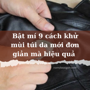 Bật mí 9 cách khử mùi túi da mới đơn giản mà hiệu quả