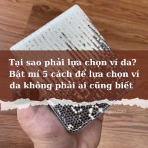 Tại sao phải lựa chọn ví da? Bật mí 5 cách để lựa chọn ví da không phải ai cũng biết