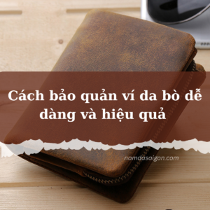 Cách bảo quản ví da bò dễ dàng và hiệu quả